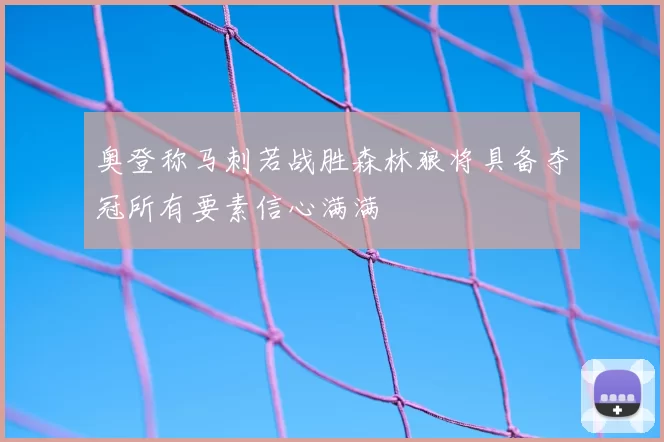 奥登称马刺若战胜森林狼将具备夺冠所有要素信心满满