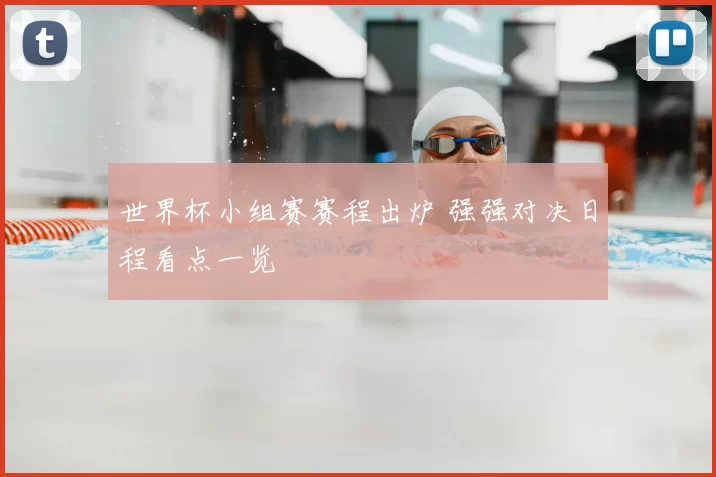 世界杯小组赛赛程出炉 强强对决日程看点一览