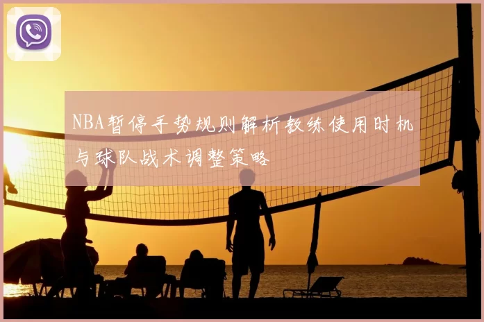 NBA暂停手势规则解析教练使用时机与球队战术调整策略