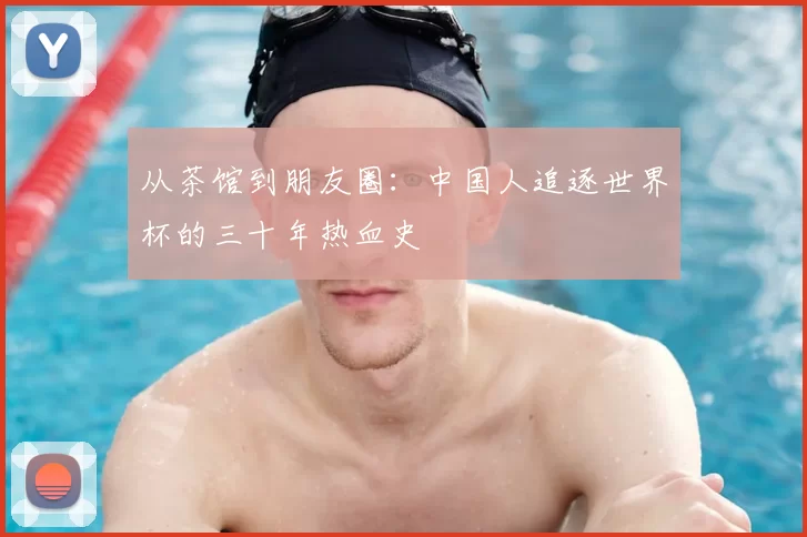从茶馆到朋友圈：中国人追逐世界杯的三十年热血史