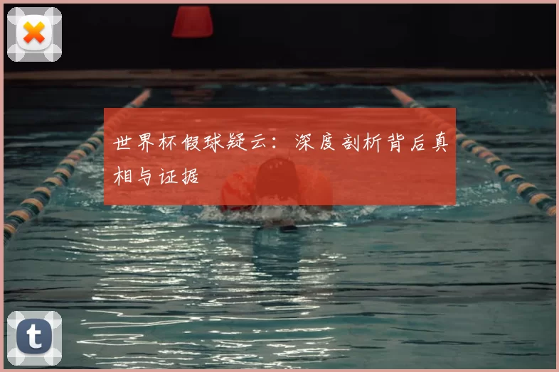 世界杯假球疑云:深度剖析背后真相与证据