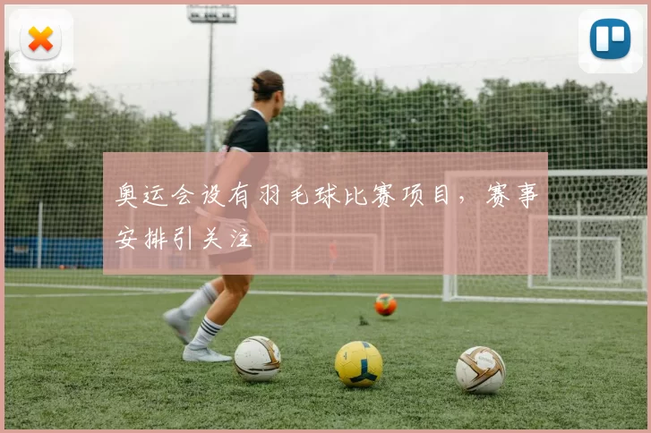 奥运会设有羽毛球比赛项目，赛事安排引关注