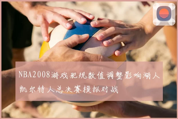 NBA2008游戏犯规数值调整影响湖人凯尔特人总决赛模拟对战