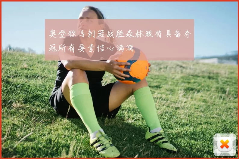 奥登称马刺若战胜森林狼将具备夺冠所有要素信心满满