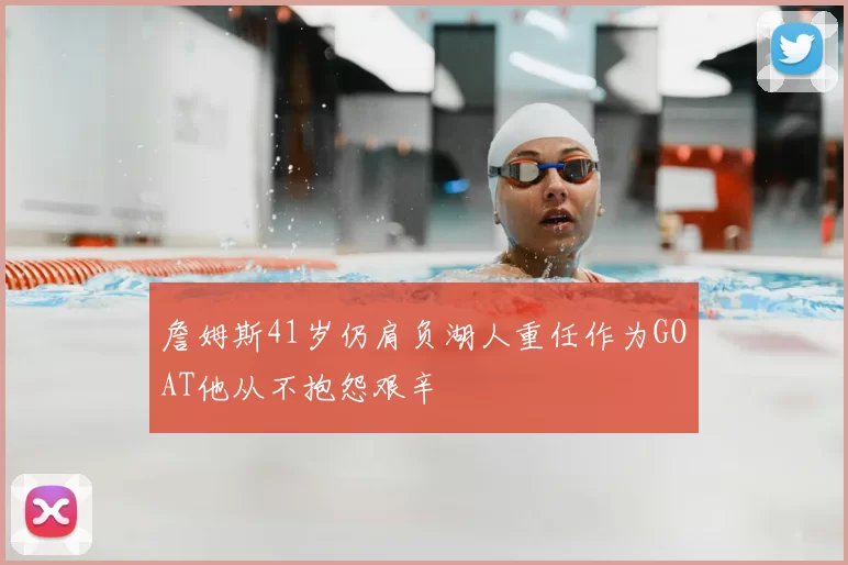 詹姆斯41岁仍肩负湖人重任作为GOAT他从不抱怨艰辛