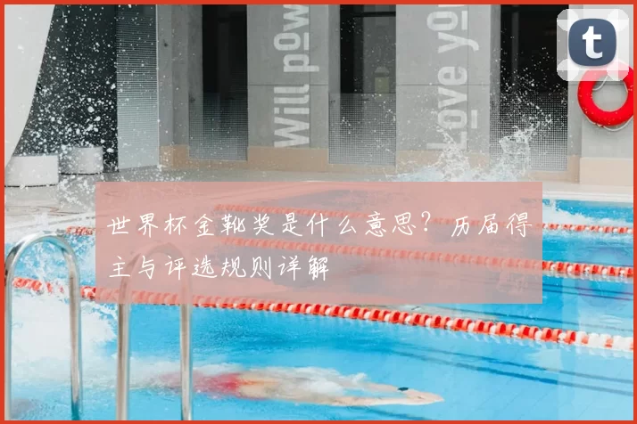 世界杯金靴奖是什么意思？历届得主与评选规则详解